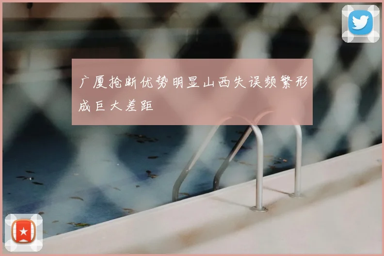 广厦抢断优势明显山西失误频繁形成巨大差距