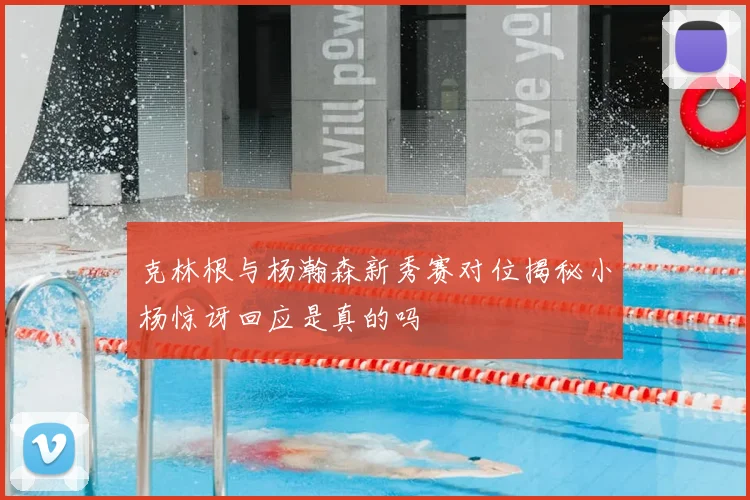 克林根与杨瀚森新秀赛对位揭秘小杨惊讶回应是真的吗