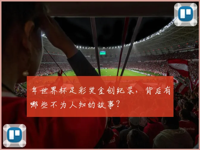 年世界杯足彩奖金创纪录，背后有哪些不为人知的故事？