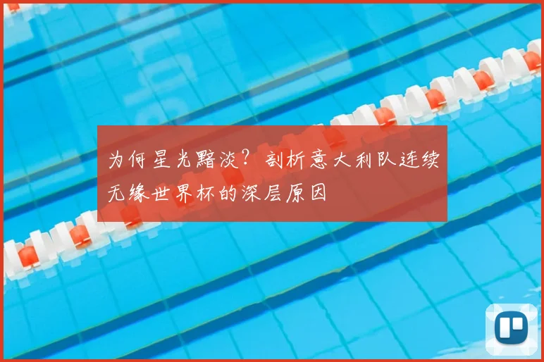 为何星光黯淡？剖析意大利队连续无缘世界杯的深层原因