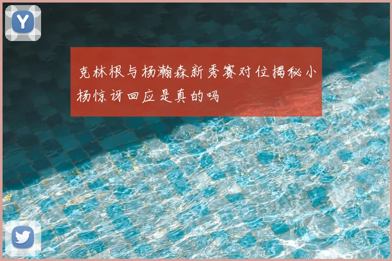 克林根与杨瀚森新秀赛对位揭秘小杨惊讶回应是真的吗