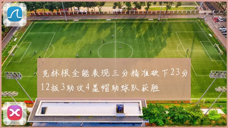 克林根全能表现三分精准砍下23分12板3助攻4盖帽助球队获胜