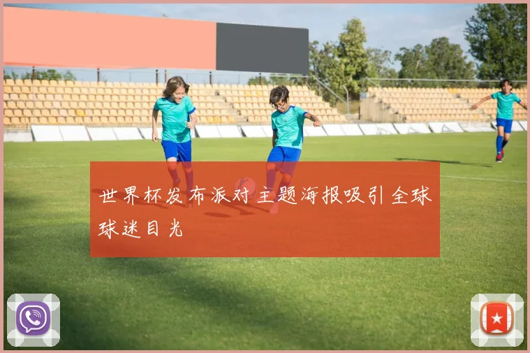 世界杯发布派对主题海报吸引全球球迷目光