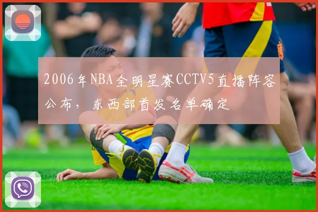 2006年NBA全明星赛CCTV5直播阵容公布，东西部首发名单确定