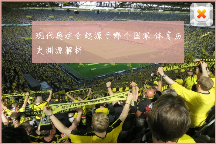 现代奥运会起源于哪个国家 体育历史渊源解析