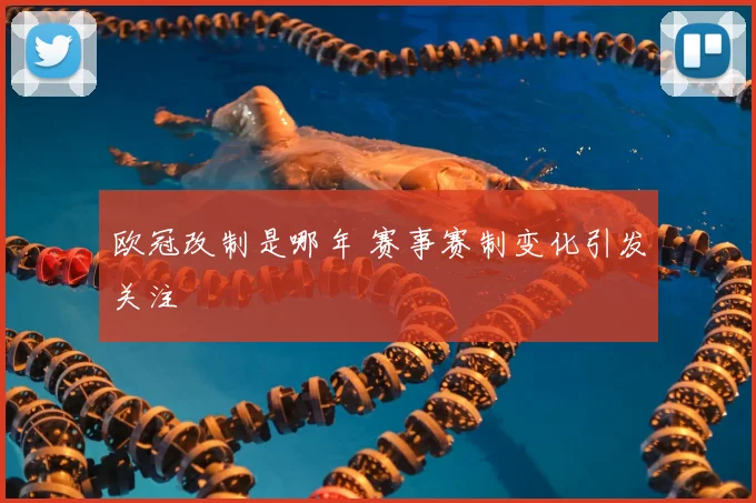 欧冠改制是哪年 赛事赛制变化引发关注