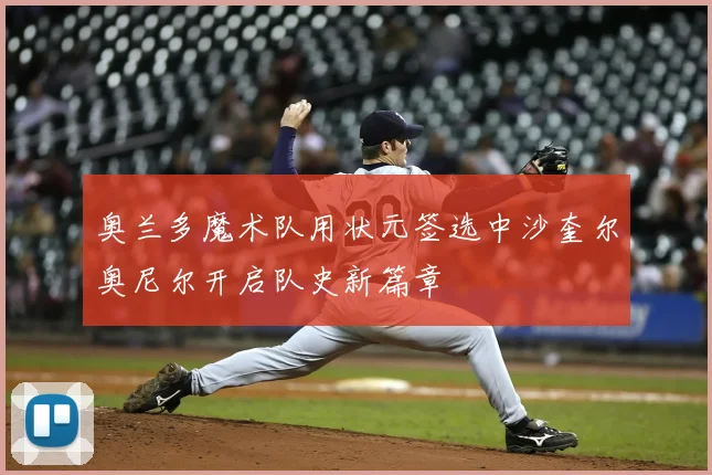奥兰多魔术队用状元签选中沙奎尔奥尼尔开启队史新篇章