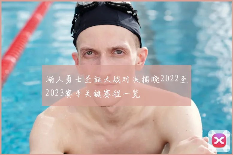 湖人勇士圣诞大战对决揭晓2022至2023赛季关键赛程一览